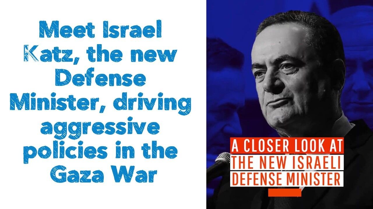 Meet Israel Katz, the new Defense Minister, driving aggressive policies in the Gaza War