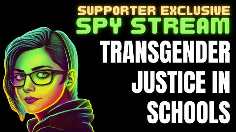 SPY STREAM: Transgender Justice in Schools