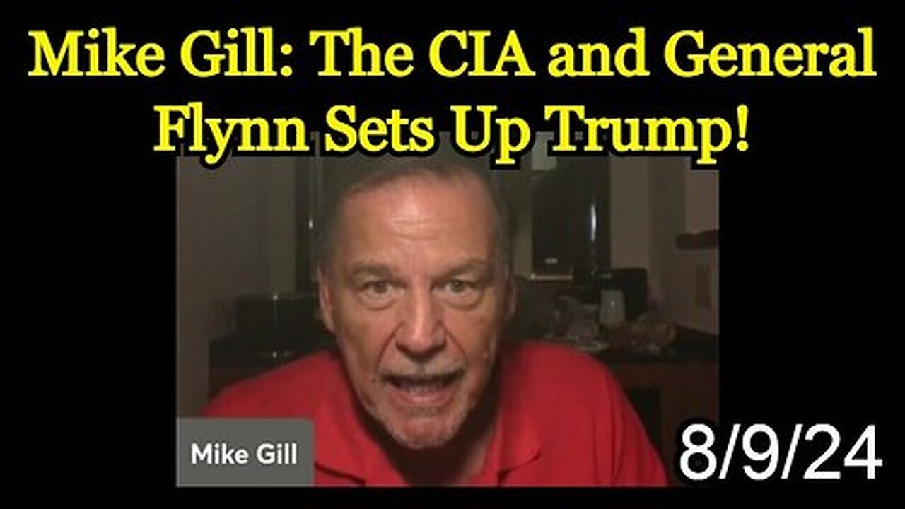 Mike Gill SHOCKING REVELATION- 'The CIA and General Flynn Sets Up Trump'