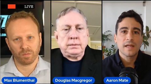 Former Pentagon Advisor Col. Douglas Macgregor w/ Max Blumenthal & Aaron Mate Discuss Ukraine
