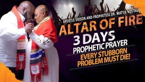 ALTARS OF FIRE-EVERY STUBBORN PROBLEM MUST DIE | APOSTLE EDISON & PROPHETESS DR. MATTIE NOTTAGE