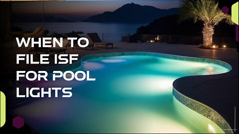 Mastering ISF Filing for Pool Lights: Why, When, and How?