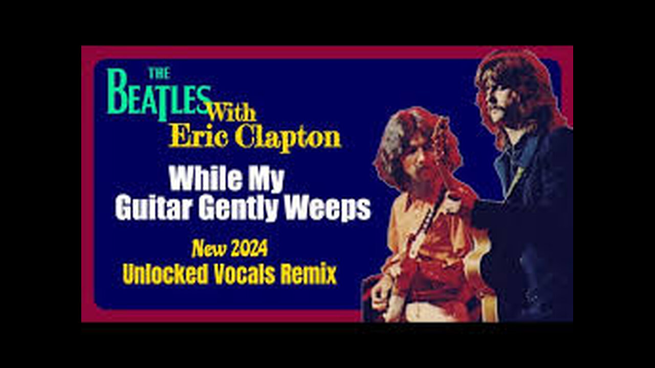 The Beatles w/ Eric Clapton 'While My Guitar Gently Weeps' 2024 Unlocked Vocals Remix