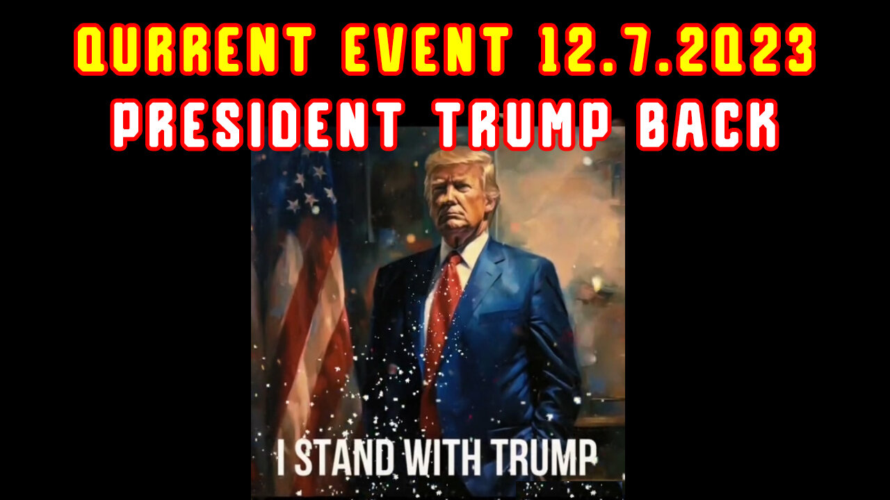 Qurrent Event 12.7.2Q23 - President Trump Back