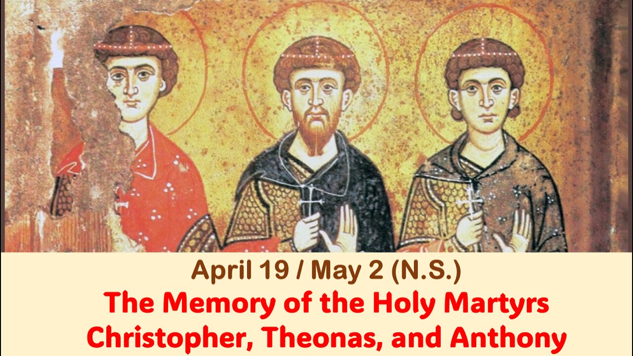 The Lives of Saints: April 19/May 2 (N.S.) The Holy Martyrs Christopher, Theonas, and Anthony