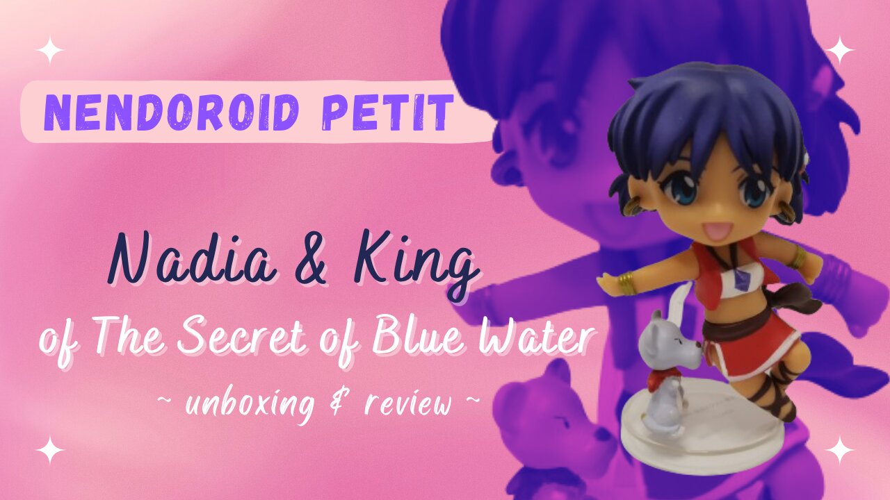 Unboxing & Review of the Nendoroid Petit Nadia Figure of "Nadia - The Secret of Blue Water"