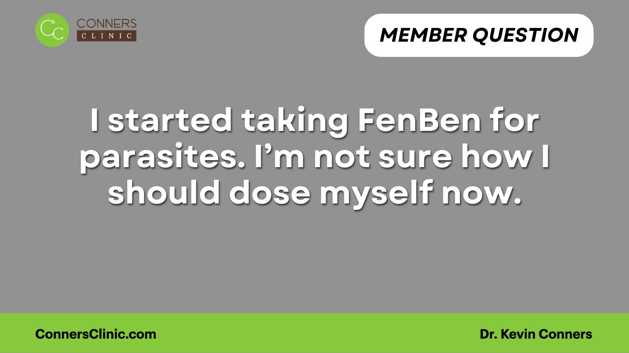 I started taking FenBen for parasites. I’m not sure how I should dose myself now.