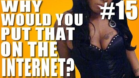 Why Would You Put That on the Internet? #15