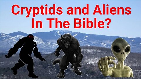 Cryptids and Aliens in the Bible?