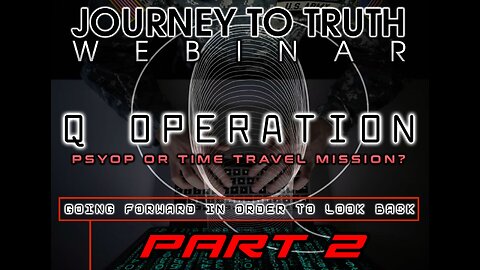 Q WEBINAR - PART 2 - Time Travel - Project Looking Glass - The ET & Globe Psyop included (DISCERN) - FLAT EARTH is REAL.