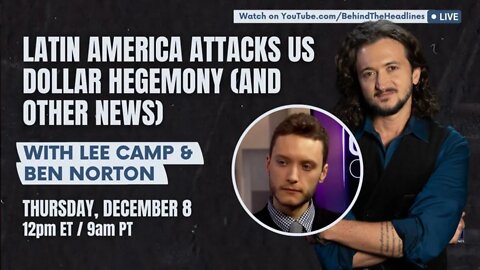 Ben Norton & Lee Camp: Coup in Peru & Latin America Fights Dollar Hegemony