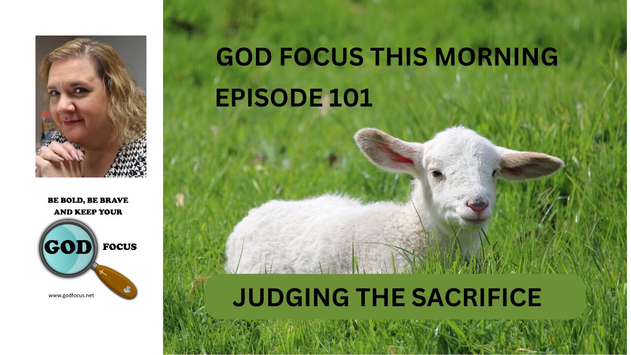 GOD FOCUS THIS MORNING -- EPISODE 101 JUDGING THE SACRIFICE