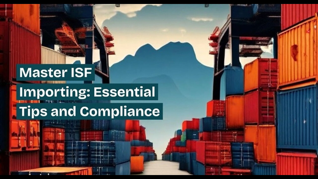 Mastering the ISF: Essential Tips for Importers in International Trade