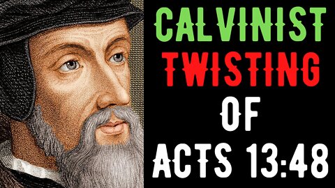 Calvinist Twisting Of Acts 13:48 Debunked