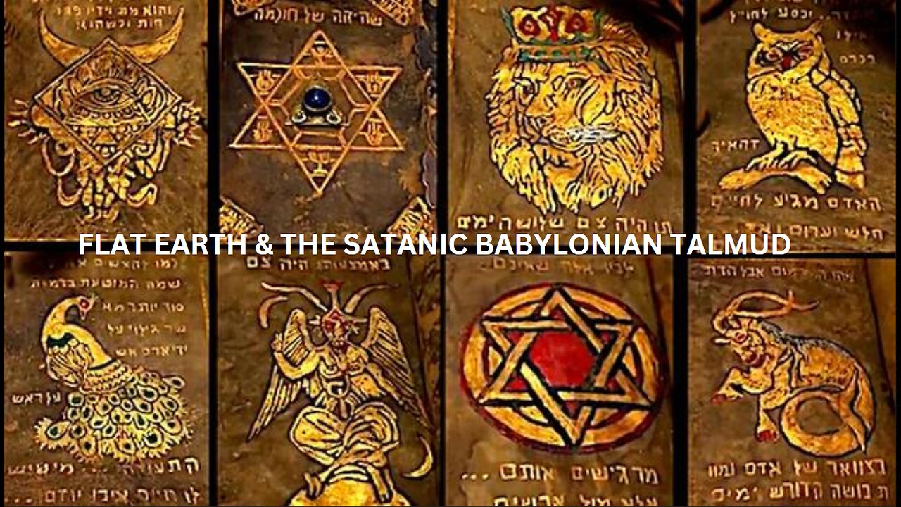 FLAT EARTH & THE SATANIC BABYLONIAN TALMUD