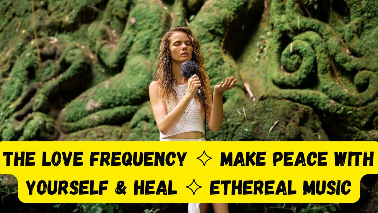 The Love Frequency ✧ Make Peace with Yourself & Heal ✧ Ethereal Music