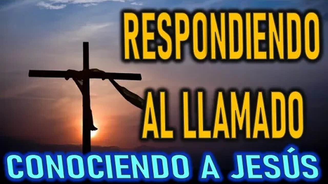 RESPONDIENDO AL LLAMADO - CONOCIENDO A JESÚS