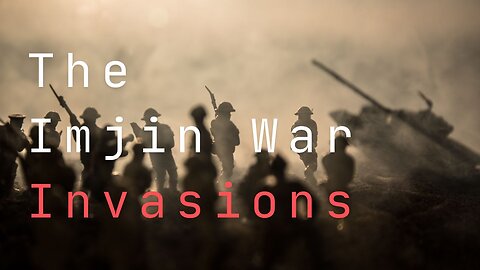 The Imjin War Invasions