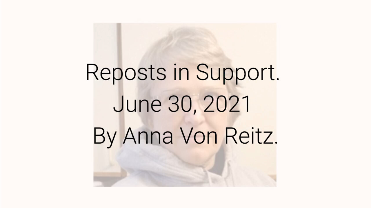 Reposts in Support June 30, 2021 By Anna Von Reitz