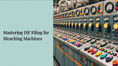 Mastering ISF Filing for Smooth Imports: A Guide for Bleaching Machines