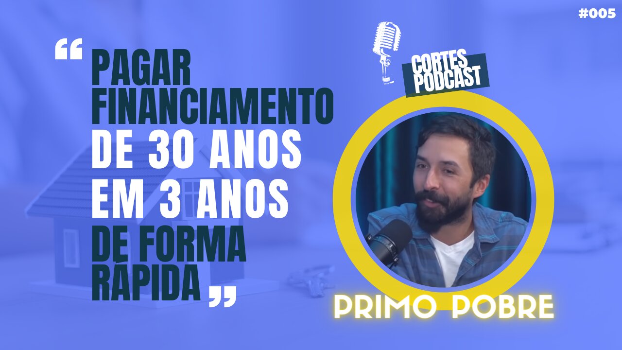 PRIMO POBRE DIZ COMO PAGAR FINANCIAMENTO DE 30 ANOS EM 3 ANOS | CORTES PODCAST #005