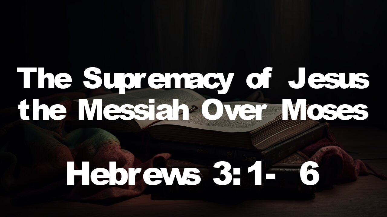 Hebrews 3:1-6 part 2 | MESSIAH JESUS IS SUPREME OVER MOSES | 4/21/2024