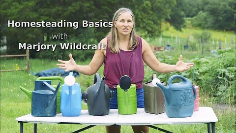 Homesteading Basics with Marjory Wildcraft: Watering Cans