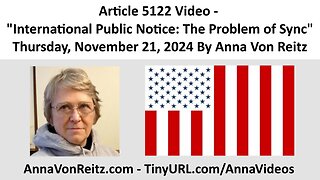 Article 5122 Video - International Public Notice: The Problem of Sync By Anna Von Reitz