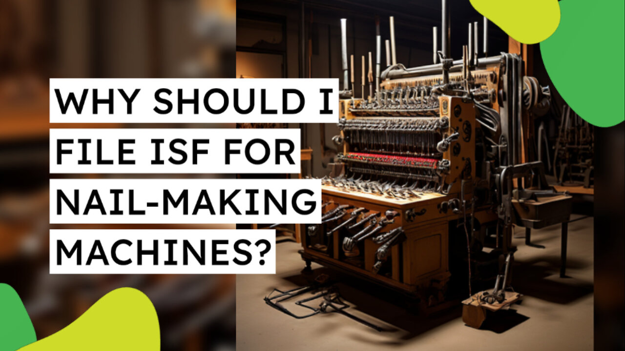 Title: The Key to Seamless Imports: Filing ISF for Nail-Making Machines