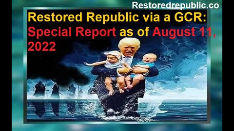 Restored Republic via a GCR Special Report as of August 11, 2022
