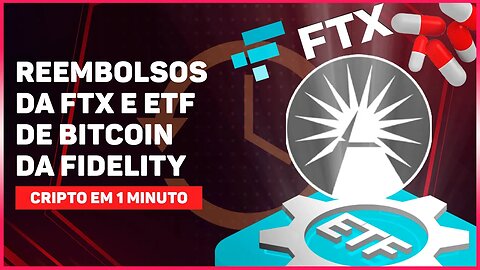 REEMBOLSOS DA FTX E ETF DE BITCOIN DA FIDELITY