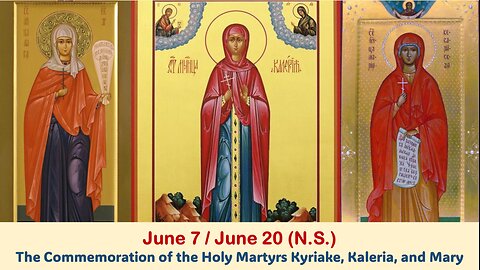 The Lives of Saints: June 7/20 (N.S.) The Holy Martyrs Kyriake, Kaleria, and Mary