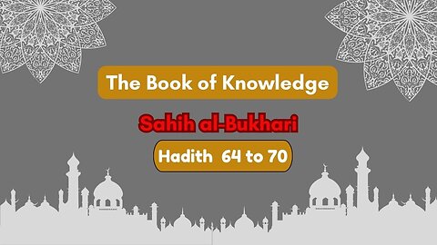 Sahih Al-Bukhari | The Book of Knowledge | Hadith 64 - 70 | English Translation