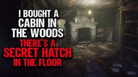 "I Bought A Cabin In The Woods. There's A Secret Hatch In The Floor" | Reddit Stories | Scary Story