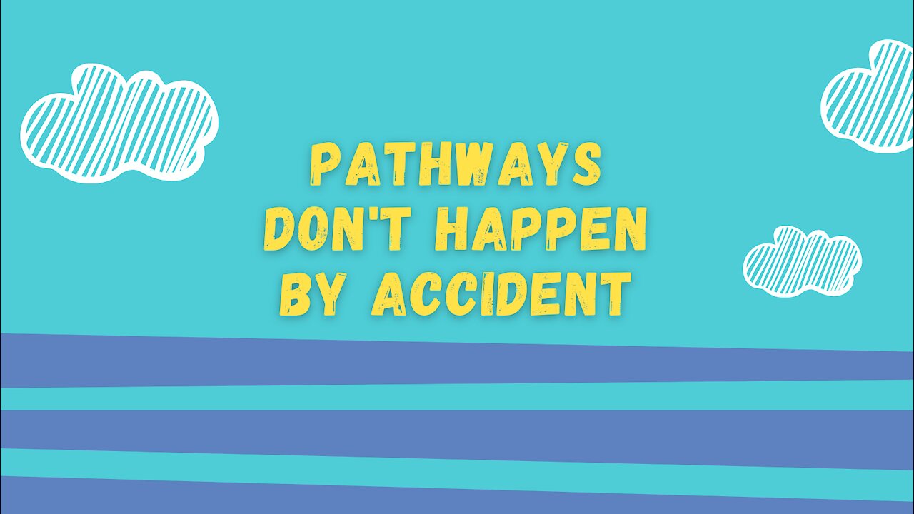 Pathways Don't Happen By Accident