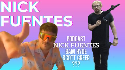 Nick Fuentes [Podcast with Sam Hyde and Scott Greer?]