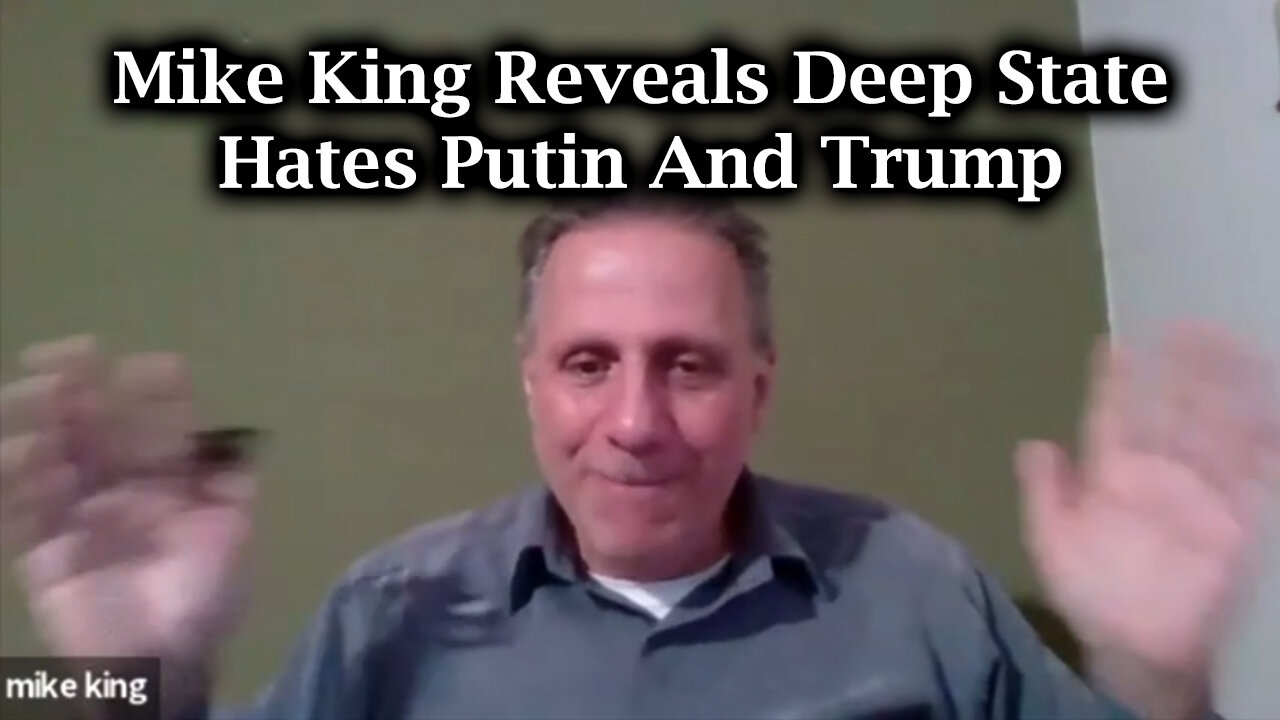 Mike King Reveals Deep State Hates Putin And Trump