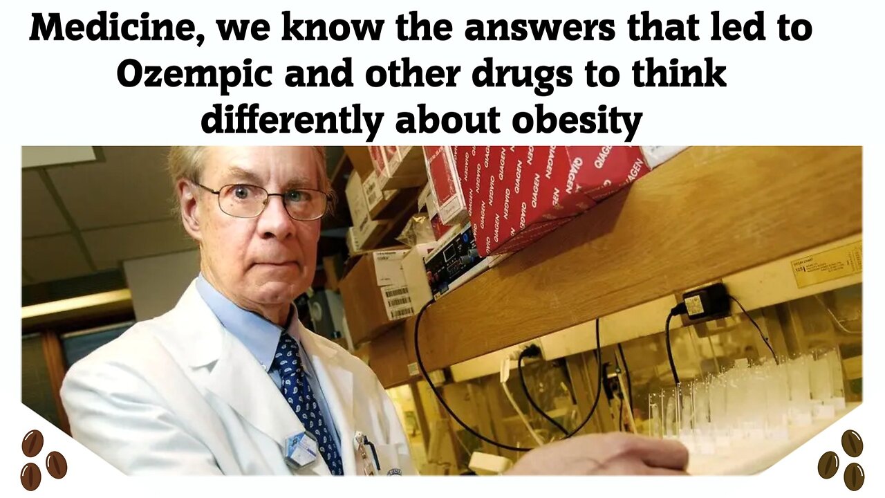 Medicine, we know the answers that led to Ozempic and other drugs to think differently about obesity