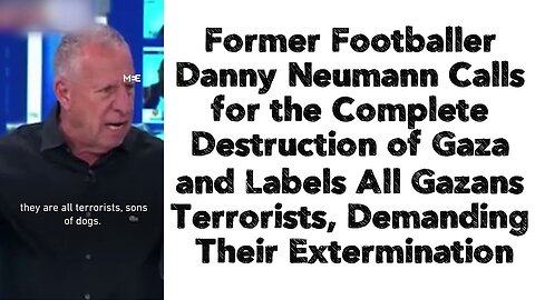 Footballer Danny Neumann Calls for the Complete Destruction of Gaza and Labels All Gazans Terrorists