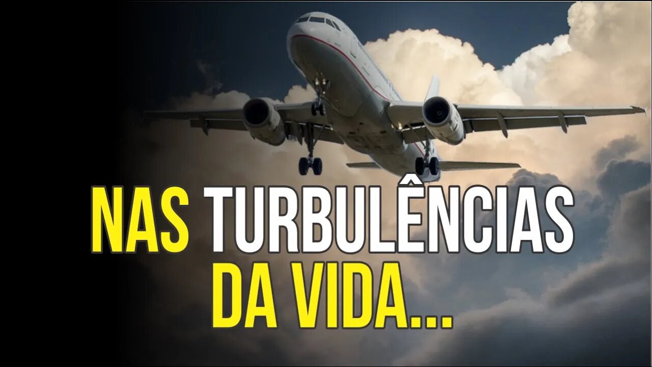 NAS HORAS DE TURBULÊNCIA, LEMBRE-SE...