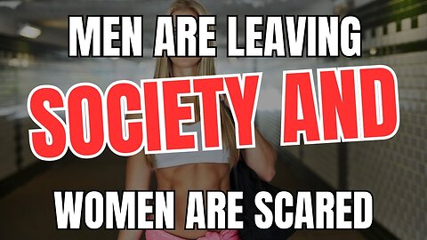 Men are Leaving Society and Women are Scared