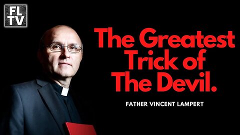 Father Vincent Lampert: The Greatest Trick of The Devil!