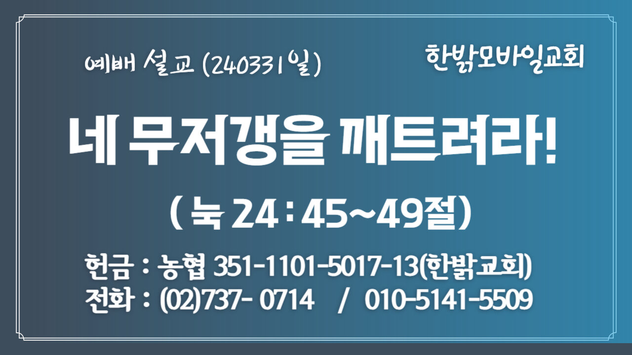 [예배설교] 네 무저갱을 깨트려라!(눅24 : 45~49) 240331(일) [예배] 한밝모바일교회 김시환 목사