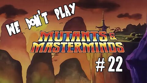 We Don't Play Mutants and Masterminds Ep 22