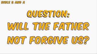 Will the Father Not Forgive Us?