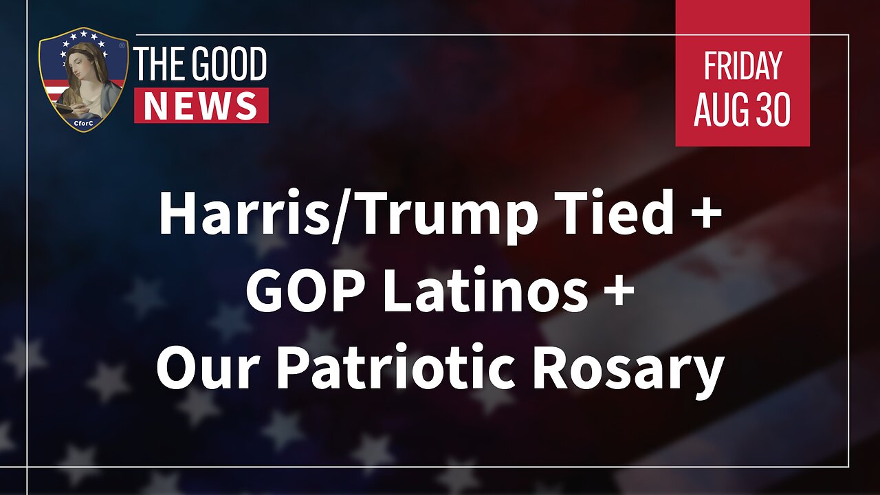 The Good News - August 30th, 2024: Harris/Trump Tied, GOP Latinos, Our Patriotic Rosary + More!