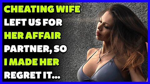 Cheating Wife Left Us For Her Affair Partner, So I Made Her Regret It... (Reddit Cheating)