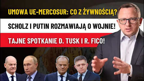 Szokująca Umowa UE-Mercosur! Idzie WOJNA Rozmowy Scholz i Putin oraz Tusk i Fico!