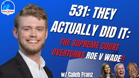 531: THEY ACTUALLY DID IT: The Supreme Court Overturns Roe V Wade!!