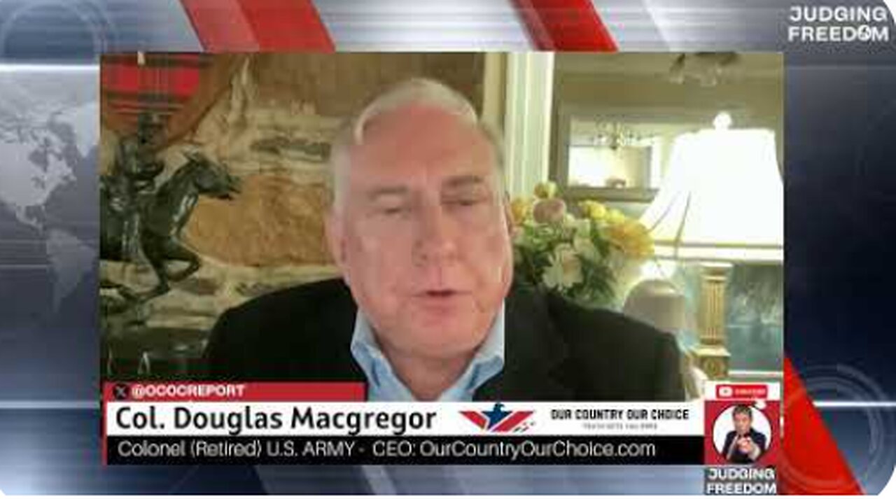 COL. Douglas Macgregor : Trump and Netanyahu At Crossroads